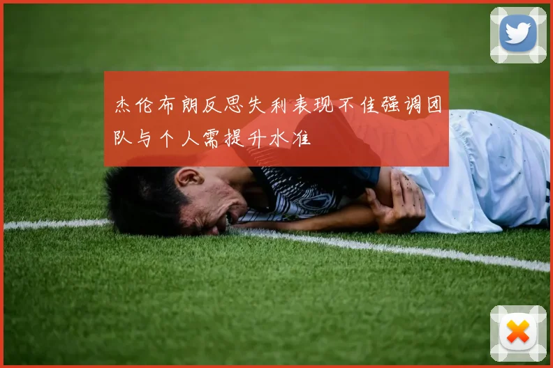 杰伦布朗反思失利表现不佳强调团队与个人需提升水准