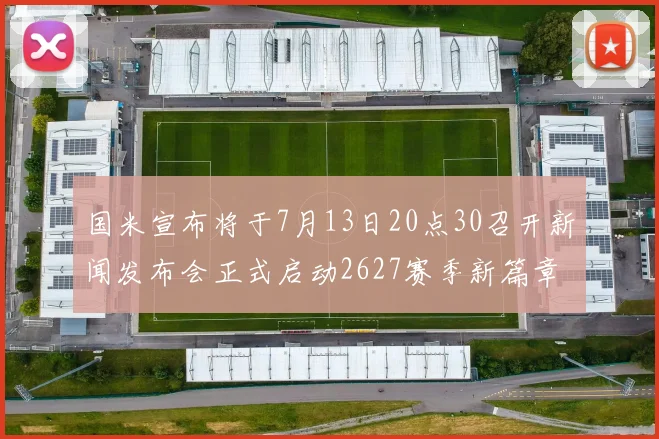 国米宣布将于7月13日20点30召开新闻发布会正式启动2627赛季新篇章